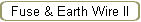 Fuse & Earth Wire II