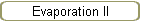 Evaporation II