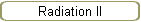 Radiation II